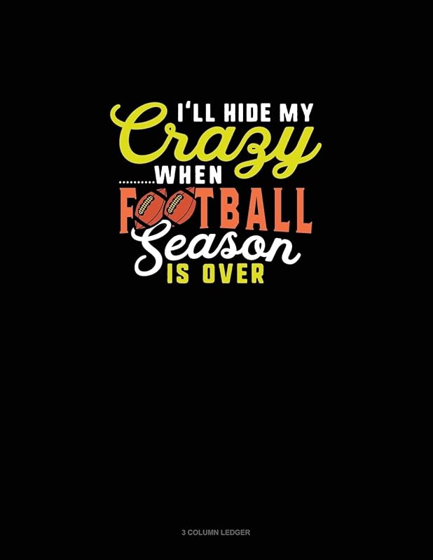 I'll Hide My Crazy When Football Season Is Over: 3 Column Ledger by Greenyx Publishing