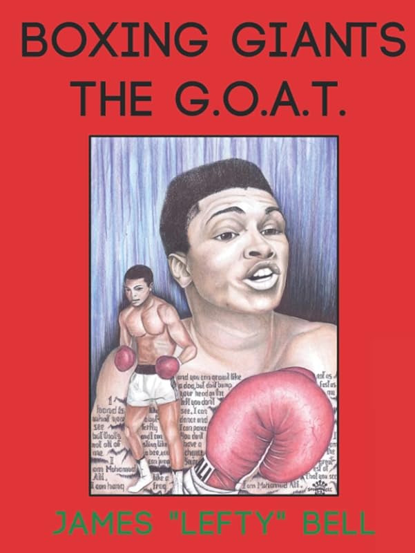 Boxing Giants: The G.O.A.T. by James "Lefty" Bell