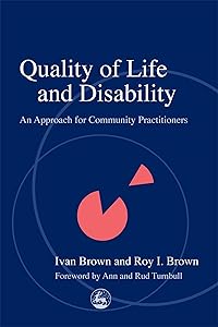 Quality of Life and Disability: An Approach for Community Practitioners by Roy Brown