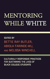 Mentoring While White: Culturally Responsive Practices for Sustaining the Lives of Black College Students by Bettie Ray Butler