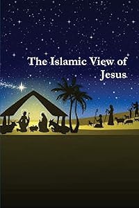 The Islamic View of Jesus