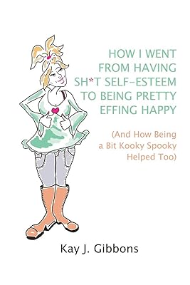 How I Went From Having Sh*t Self-Esteem to Being Pretty Effing Happy: (And How Being a Bit Kooky Spooky Helped Too)