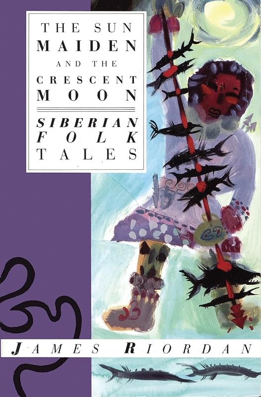The Sun Maiden and the Crescent Moon: Siberian Folk Tales (International Folk Tales) by James Riordan