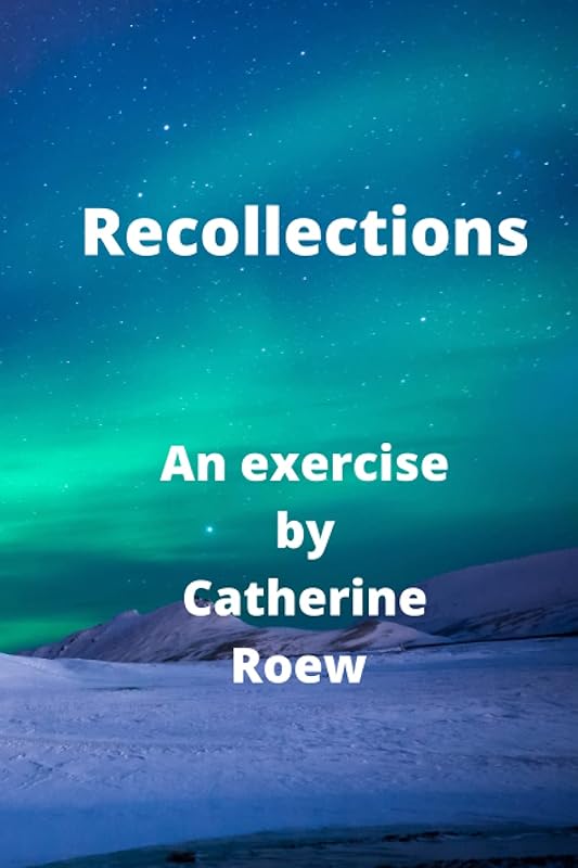 Recollections: Times remembered for our childhood, growing up, first loves, first laughs, friends thought forgotten but woven in to the fabric of who we are. (Notebook Series) by Catherine Roew
