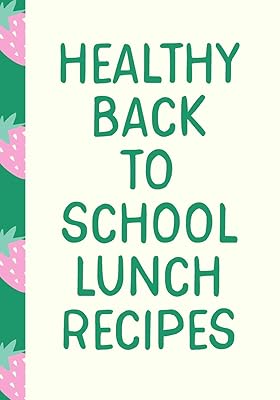 Healthy Back to School Lunch Recipes: Blank Cookbook for Collecting and Organizing Your Favorite School Lunch Ideas