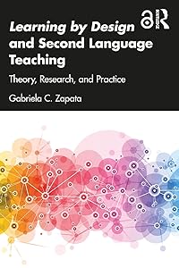 Learning by Design and Second Language Teaching: Theory, Research, and Practice (Multiliteracies and Second Language Education) by Gabriela C. Zapata