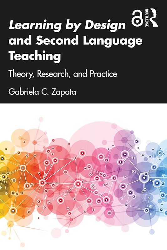 Learning by Design and Second Language Teaching: Theory, Research, and Practice (Multiliteracies and Second Language Education) by Gabriela C. Zapata