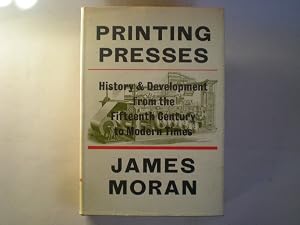 Printing presses: history and development from the fifteenth century to modern times by James Moran