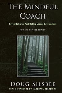 The Mindful Coach: Seven Roles for Facilitating Leader Development by Doug Silsbee