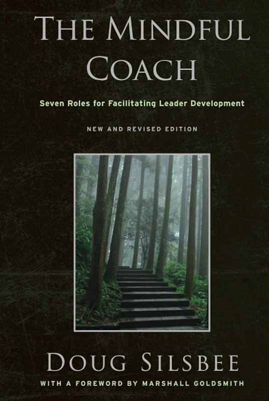 The Mindful Coach: Seven Roles for Facilitating Leader Development by Doug Silsbee
