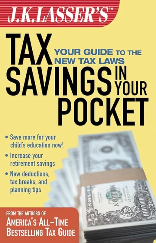 J.K. Lasser's Tax Savings in Your Pocket: Your Guide to the New Tax Laws by J.K. Lasser Institute