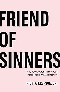 Friend of Sinners: Why Jesus Cares More About Relationship Than Perfection by Rich Wilkerson Jr.