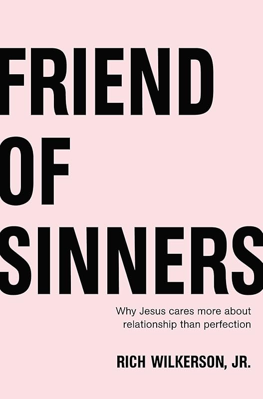 Friend of Sinners: Why Jesus Cares More About Relationship Than Perfection by Rich Wilkerson Jr.