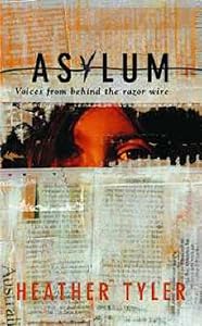Asylum: Voices Behind the Razor Wire by Heather Tyler