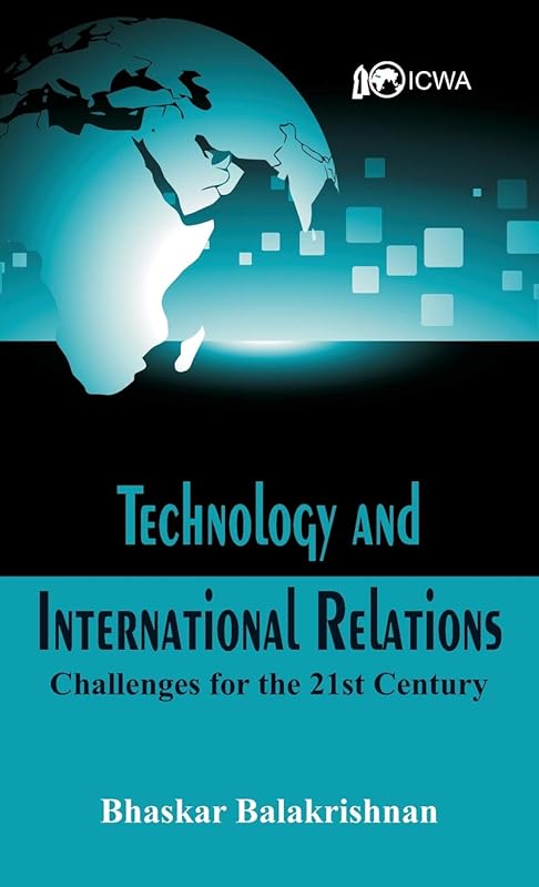 Technology and International Relations: Challenges for the 21st Century by Dr. Bhaskar Balakrishnan