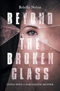 Beyond the Broken Glass: Living with a narcissistic mother by Brielle Nolen