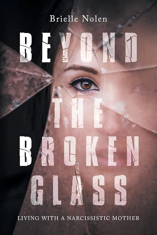 Beyond the Broken Glass: Living with a narcissistic mother by Brielle Nolen