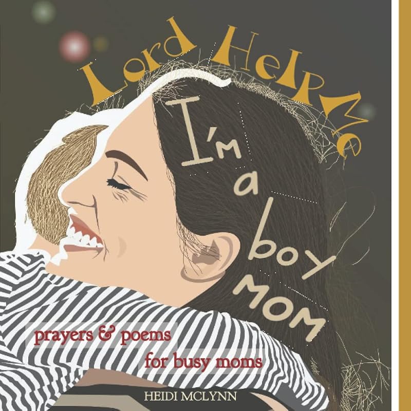 Lord Help Me, I'm A Boy Mom: Prayers and Poems For Busy Moms by Heidi McLynn