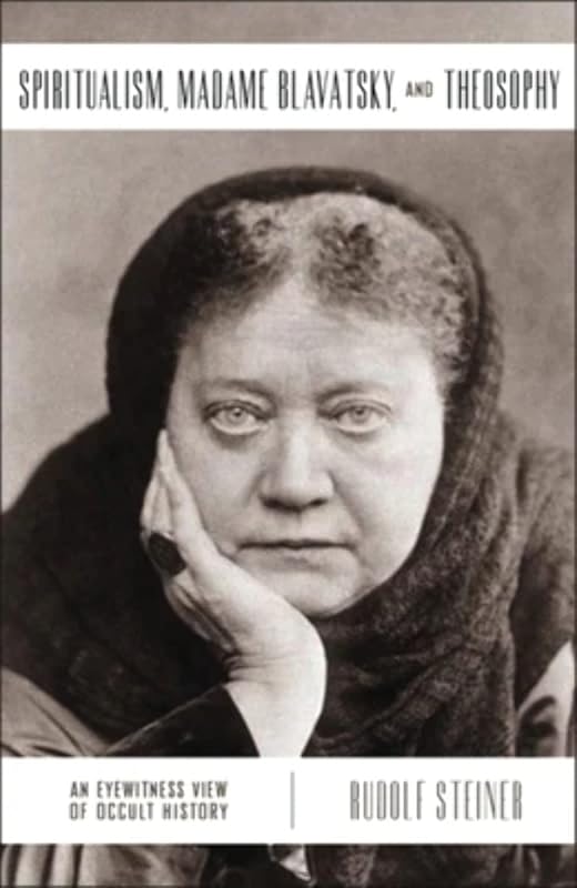 Spiritualism, Madame Blavatsky, and Theosophy: An Eyewitness View of Occult History by Rudolf Steiner