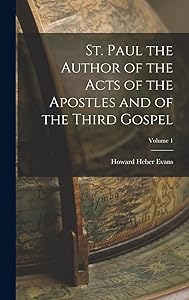 St. Paul the Author of the Acts of the Apostles and of the Third Gospel; Volume 1 by Howard Heber Evans