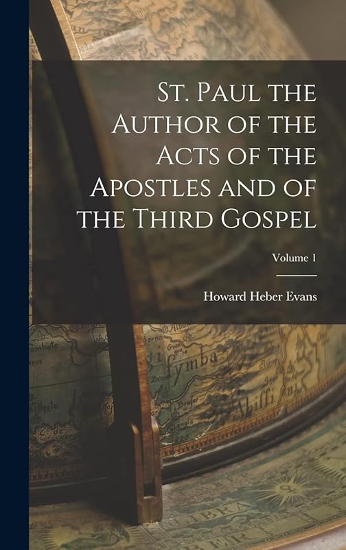 St. Paul the Author of the Acts of the Apostles and of the Third Gospel; Volume 1 by Howard Heber Evans