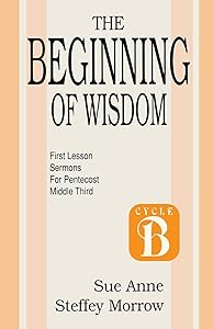 The Beginning of Wisdom: First Lesson Sermons for Pentecost: Middle Third: Cycle B (Cycle B First Lesson Texts) by Sue Anne Steffey Morrow