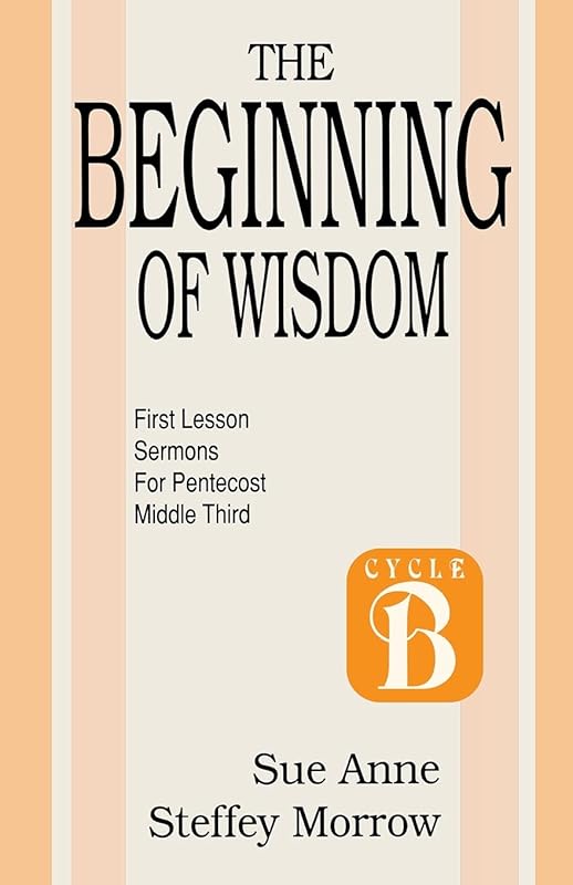 The Beginning of Wisdom: First Lesson Sermons for Pentecost: Middle Third: Cycle B (Cycle B First Lesson Texts) by Sue Anne Steffey Morrow
