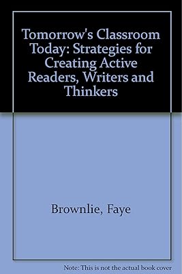 Tomorrow's classroom today: Strategies for creating active readers, writers and thinkers