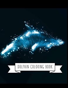 Dolphin Coloring Book: DolphinToy Gifts for Toddlers, Kids Ages 4-8 ,Girls 4-8, 8-12 or Adult Relaxation | Cute Easy and Relaxing Realistic Large Print Birthday Gifts