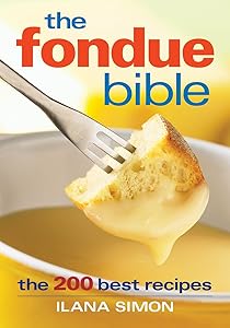 The Fondue Bible: The 200 Best Recipes by Ilana Simon