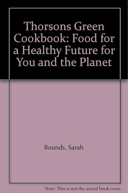Thorsons Green Cookbook: Food for a Healthy Future for You and the Planet by Sarah Bounds