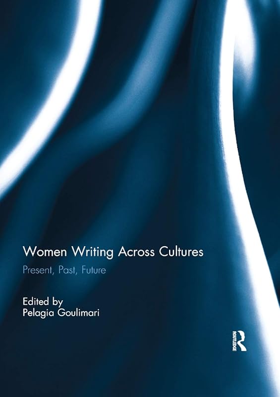 Women Writing Across Cultures: Present, past, future (Angelaki: New Work in the Theoretical Humanities) by Pelagia Goulimari