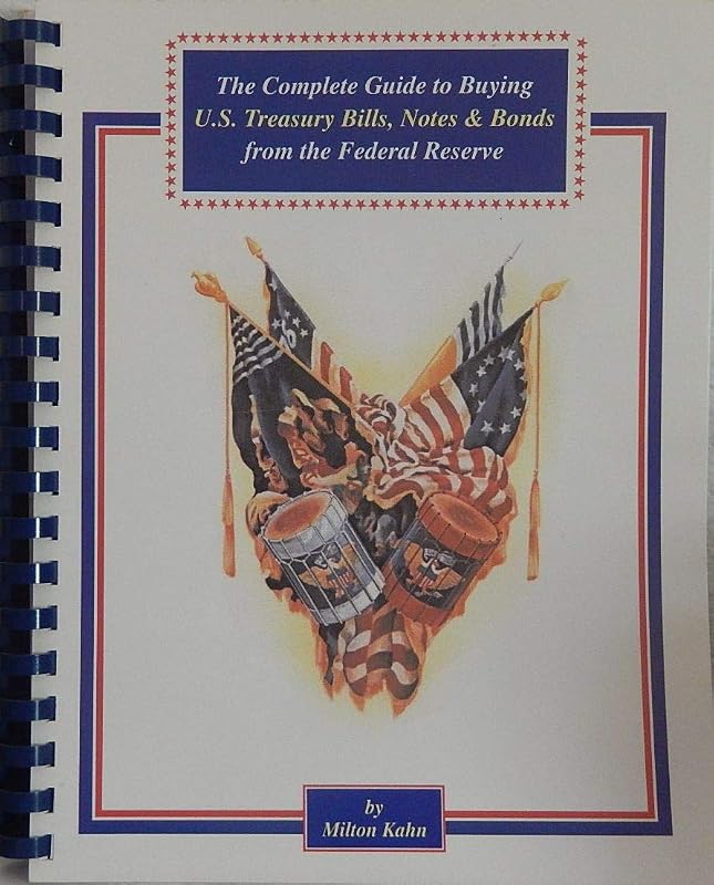 The Complete Guide to Buying U.S. Treasury Bills, Notes & Bonds from the Federal Reserve by Milton Kahn