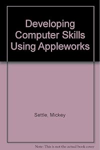 Developing Computer Skills Using Appleworks by Mickey Settle