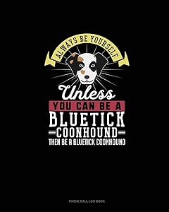 Always Be Yourself Unless You Can Be A Bluetick Coonhound Then Be A Bluetick Coonhound: Phone Call Log Book