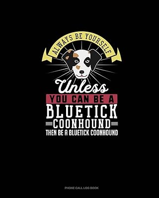 Always Be Yourself Unless You Can Be A Bluetick Coonhound Then Be A Bluetick Coonhound: Phone Call Log Book