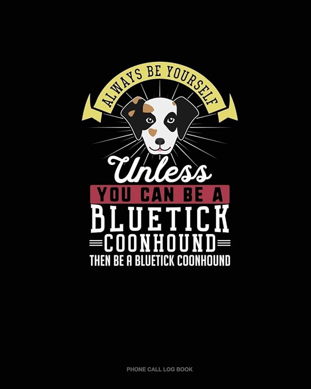 Always Be Yourself Unless You Can Be A Bluetick Coonhound Then Be A Bluetick Coonhound: Phone Call Log Book by Blue Cloud Novelty