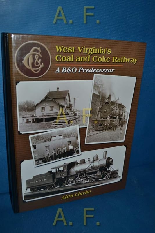 West Virginia's Coal & Coke Railroad: A B&0 Predecessor by Alan Clarke