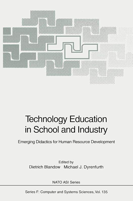 Technology Education in School and Industry: Emerging Didactics for Human Resource Development (NATO ASI Subseries F:, 135) by Dietrich Blandow