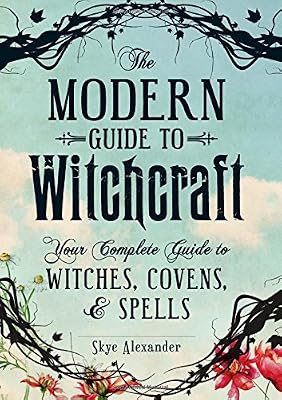 The Modern Guide To Witchcraft: Your Complete Guide to Witches, Covens, and Spells
