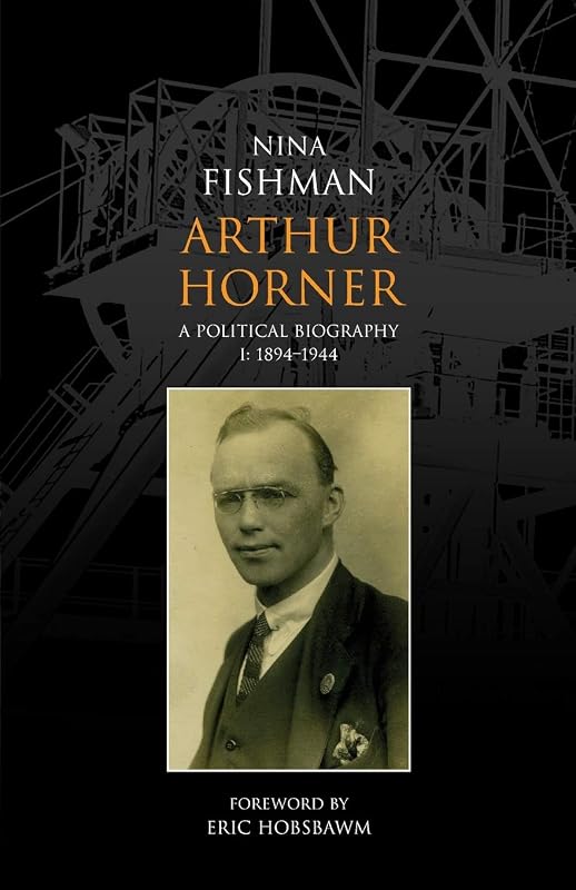 Arthur Horner: A Political Biography: 1894-1944 v. 1 by Nina Fishman