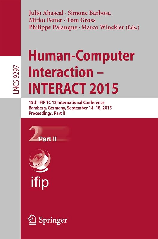 Human-Computer Interaction – INTERACT 2015: 15th IFIP TC 13 International Conference, Bamberg, Germany, September 14-18, 2015, Proceedings, Part II (Lecture Notes in Computer Science Book 9297) by Julio Abascal