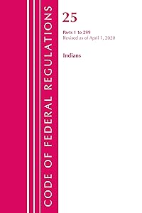 Code of Federal Regulations, Title 25 Indians 1-299, Revised as of April 1, 2020