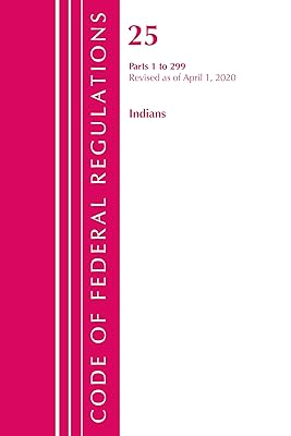 Code of Federal Regulations, Title 25 Indians 1-299, Revised as of April 1, 2020