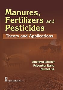 MANURES, FERTILIZERS AND PESTICIDES: Theory and Application by Amitava Rakshit