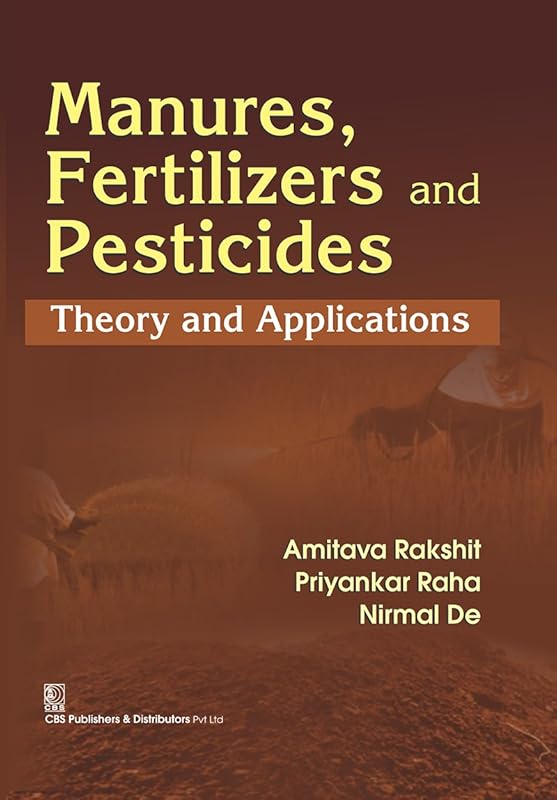 MANURES, FERTILIZERS AND PESTICIDES: Theory and Application by Amitava Rakshit