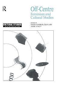 Off-Centre: Feminism and Cultural Studies (Cultural Studies Birmingham)
