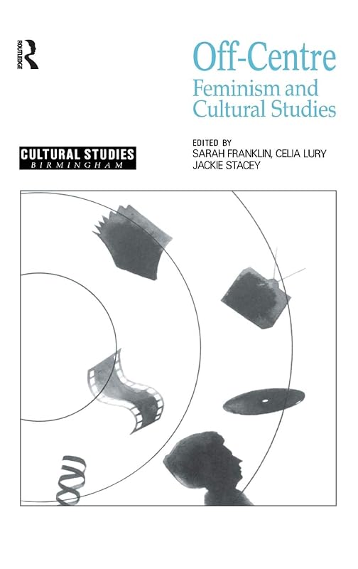 Off-Centre: Feminism and Cultural Studies (Cultural Studies Birmingham) by Sarah Franklin
