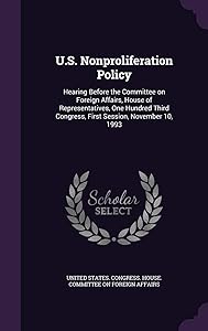 U.S. Nonproliferation Policy: Hearing Before the Committee on Foreign Affairs, House of Representatives, One Hundred Third Congress, First Session, November 10, 1993