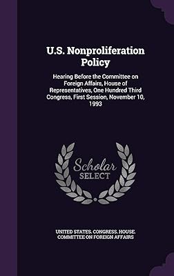 U.S. Nonproliferation Policy: Hearing Before the Committee on Foreign Affairs, House of Representatives, One Hundred Third Congress, First Session, November 10, 1993